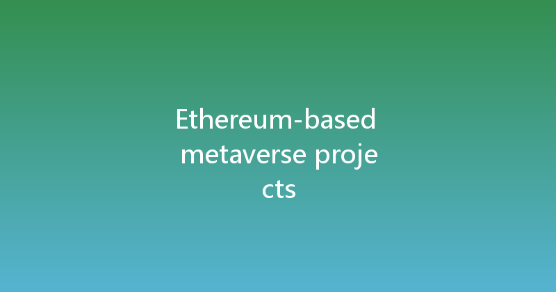 Ethereum-based metaverse projects 