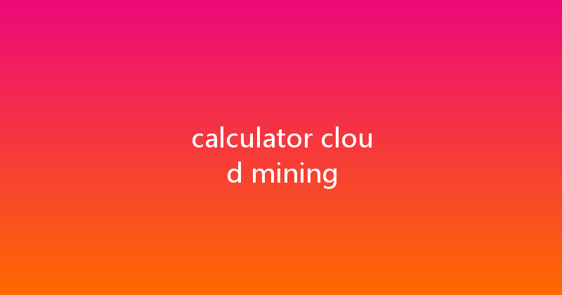 calculator cloud mining 
