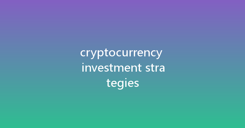 cryptocurrency investment strategies 