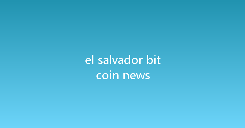 el salvador bitcoin news 
