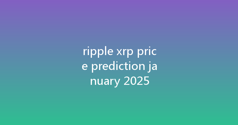 ripple xrp price prediction january 2025 