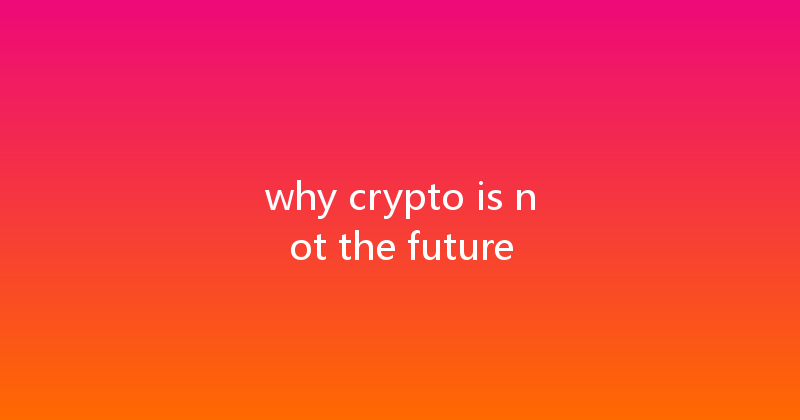 why crypto is not the future 